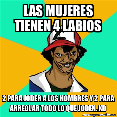 Meme Ash Pedreiro Las Mujeres Tienen Labios Para Joder A Los