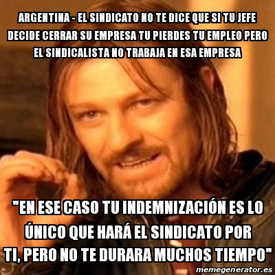 Meme Boromir Argentina El Sindicato No Te Dice Que Si Tu Jefe