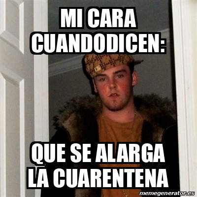 Meme Scumbag Steve Mi Cara Cuandodicen Que Se Alarga La Cuarentena