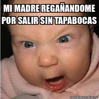 Meme Bebe furioso mi madre regañandome por salir sin tapabocas 31800771