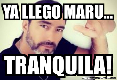 Meme Personalizado Ya Llego Maru Tranquila 31801679