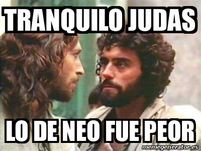 Meme Personalizado Tranquilo Judas Lo De Neo Fue Peor