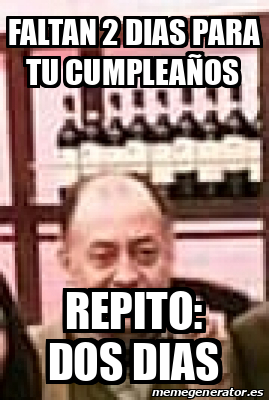 Meme Personalizado Faltan Dias Para Tu Cumplea Os Repito Dos Dias