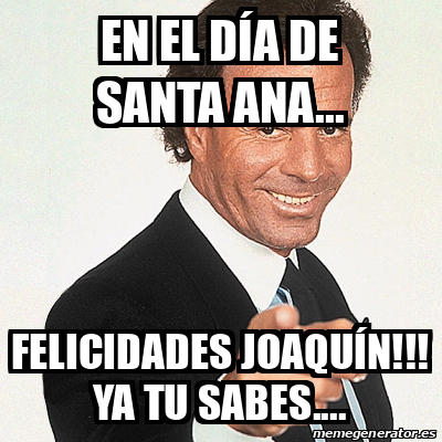 Meme Julio Iglesias En el día de Santa Ana Felicidades Joaquín