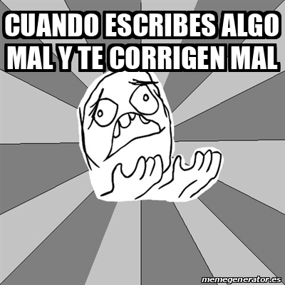 Meme Whyyy Cuando Escribes Algo Mal Y Te Corrigen Mal 31807544