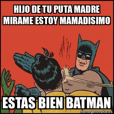 Meme Batman Slaps Robin HIJO DE TU PUTA MADRE MIRAME ESTOY MAMADISIMO