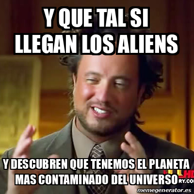 Meme Ancient Aliens Y Que Tal Si Llegan Los Aliens Y Descubren Que