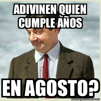 Meme Mr Bean Adivinen quien cumple años en agosto 31811497