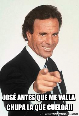 Meme Personalizado Jos Antes Que Me Valla Chupa La Que Cuelga