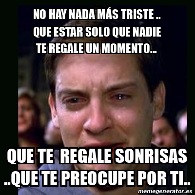 Meme crying peter parker No hay nada más triste que estar solo que