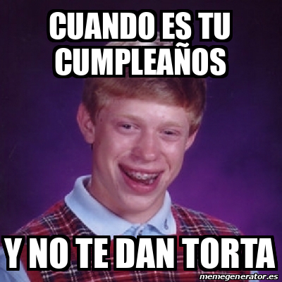 Meme Bad Luck Brian Cuando Es Tu Cumplea Os Y No Te Dan Torta