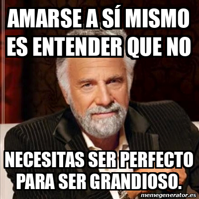 Meme Most Interesting Man Amarse A S Mismo Es Entender Que No