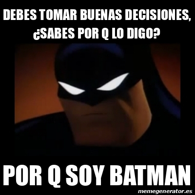 Meme Disapproving Batman Debes Tomar Buenas Decisiones Sabes Por Q