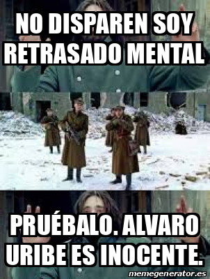 Meme Personalizado No Disparen Soy Retrasado Mental Pru Balo Alvaro