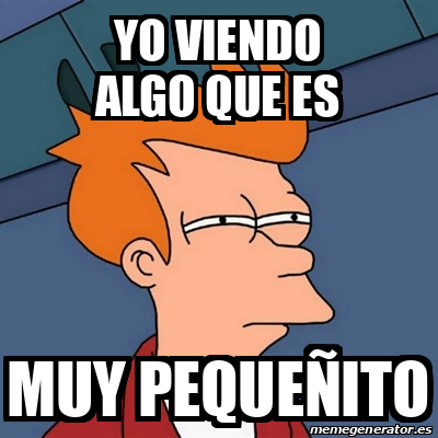 Meme Futurama Fry YO VIENDO ALGO QUE ES MUY PEQUEÑITO 31855563