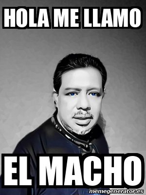 Meme Personalizado Hola Me Llamo El Macho