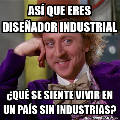 Meme Willy Wonka As Que Eres Dise Ador Industrial Qu Se Siente