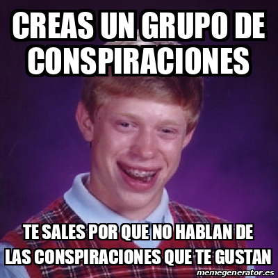 Meme Bad Luck Brian Creas Un Grupo De Conspiraciones Te Sales Por Que