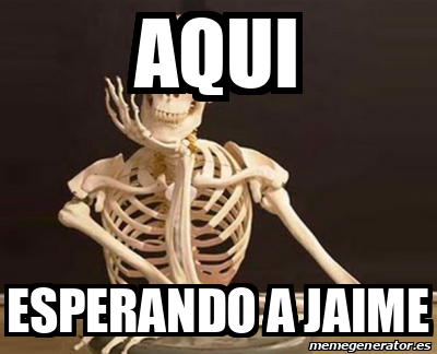 Meme Personalizado Aqui Esperando A Jaime