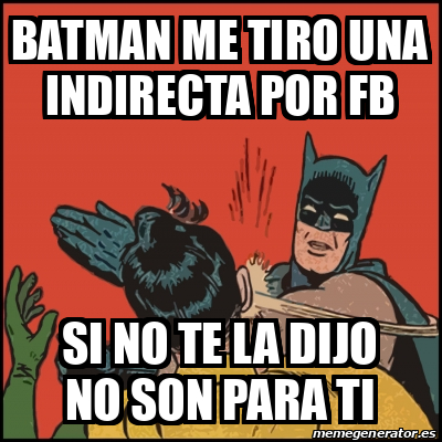 Meme Batman Slaps Robin BATMAN ME TIRO UNA INDIRECTA POR FB SI NO TE