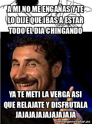 Meme Personalizado a mi no me engañas y te lo dije que ibas a estar