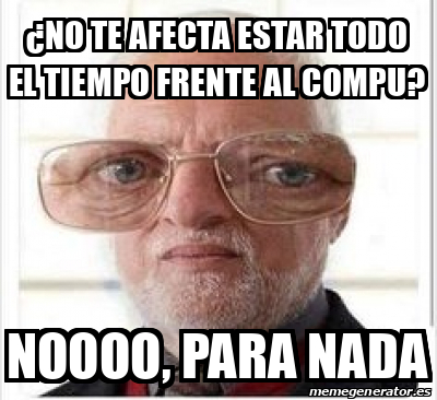 Meme Personalizado No Te Afecta Estar Todo El Tiempo Frente Al Compu