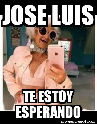 Meme Personalizado Jose Luis Te Estoy Esperando 31872185