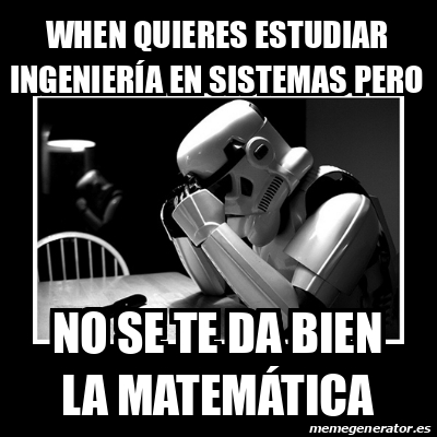 Meme Sad Trooper When Quieres Estudiar Ingenier A En Sistemas Pero No