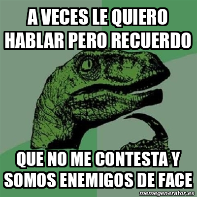 Meme Filosoraptor A Veces Le Quiero Hablar Pero Recuerdo Que No Me