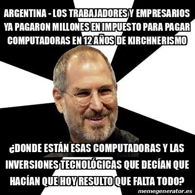 Meme Steve Jobs Argentina Los TRABAJADORES Y Empresarios Ya Pagaron