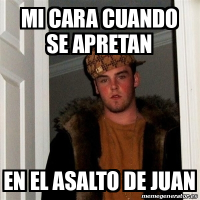 Meme Scumbag Steve Mi Cara Cuando Se Apretan En El Asalto De Juan