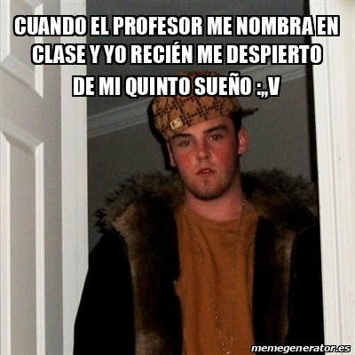 Meme Scumbag Steve cuando el profesor me nombra en clase y yo recién