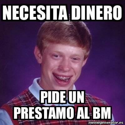 Meme Bad Luck Brian Necesita Dinero Pide Un Prestamo Al Bm