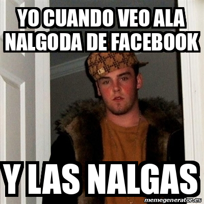 Meme Scumbag Steve Yo Cuando Veo Ala Nalgoda De Facebook Y Las Nalgas