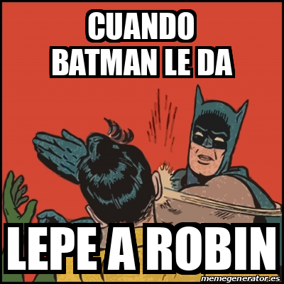 Meme Batman Slaps Robin Cuando Batman Le Da Lepe A Robin