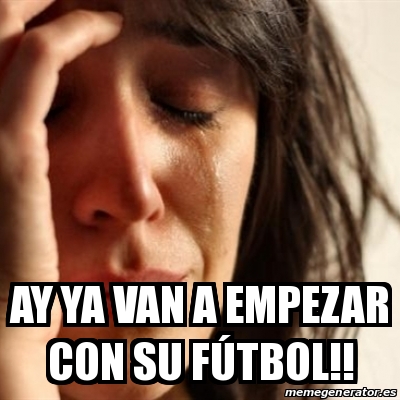 Meme Problems Ay Ya Van A Empezar Con Su F Tbol