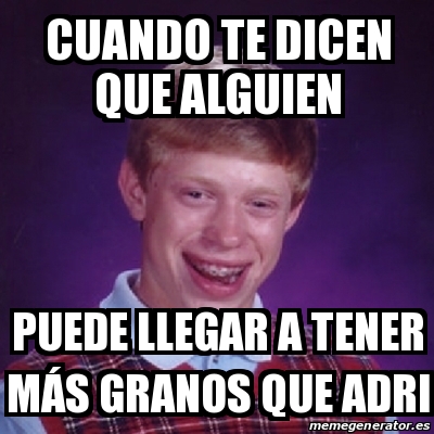 Meme Bad Luck Brian Cuando Te Dicen Que Alguien Puede Llegar A Tener