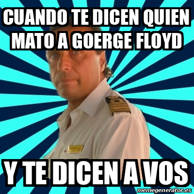 Meme Francesco Schettino Cuando Te Dicen Quien Mato A Goerge Floyd Y