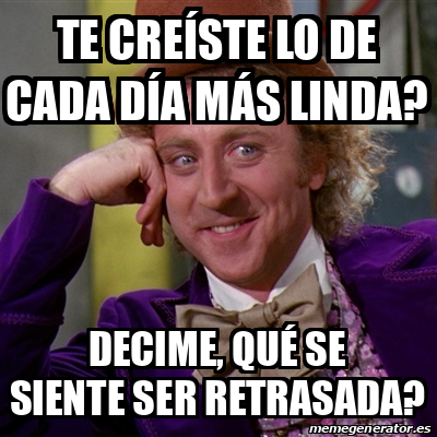 Meme Willy Wonka Te creíste lo de Cada día más linda Decime qué se