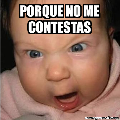 Meme Bebe Furioso Porque No Me Contestas