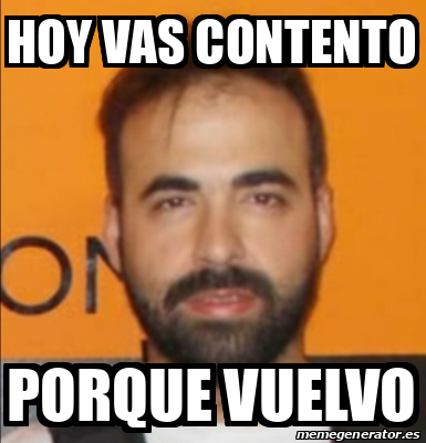 Meme Personalizado Hoy Vas Contento Porque Vuelvo