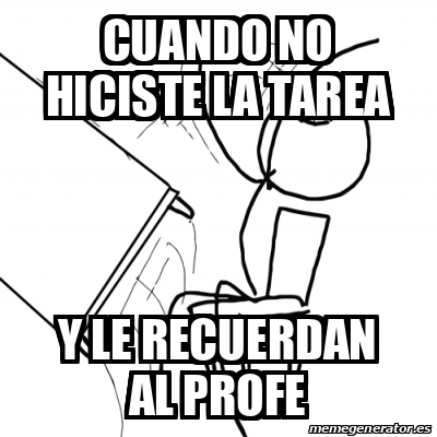 Meme Desk Flip Rage Guy Cuando No Hiciste La Tarea Y Le Recuerdan Al