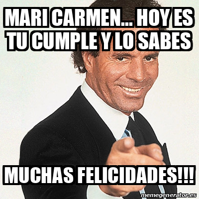 Meme Julio Iglesias Mari Carmen Hoy Es Tu Cumple Y Lo Sabes Muchas