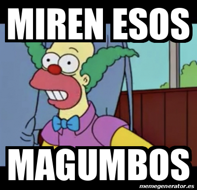 Meme Personalizado Miren Esos Magumbos 31907132