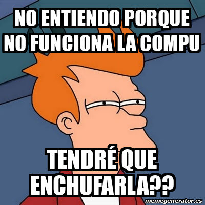 Meme Futurama Fry No entiendo porque no funciona la compu Tendré que