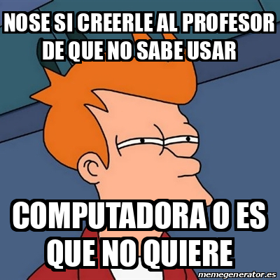 Meme Futurama Fry Nose Si Creerle Al Profesor De Que No Sabe Usar