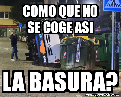 Meme Personalizado Como Que No Se Coge Asi La Basura