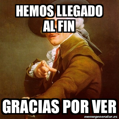 Meme Joseph Ducreux Hemos Llegado Al Fin Gracias Por Ver 31914222