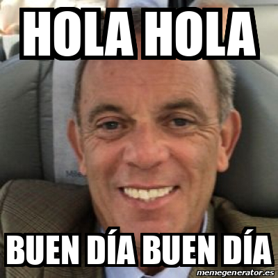 Meme Personalizado Hola Hola Buen D A Buen D A