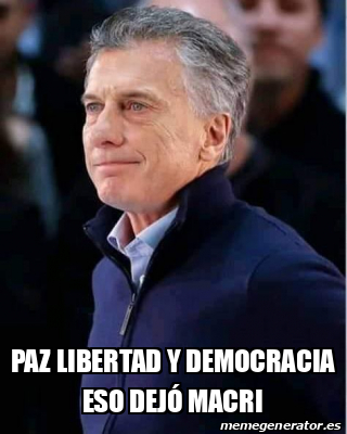 Meme Personalizado Paz Libertad Y Democracia Eso Dej Macri